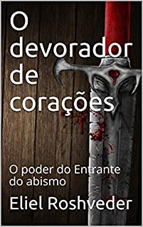 O devorador de corações: O poder do Entrante do abismo (SÉRIE DE SUSPENSE E TERROR Livro 42)