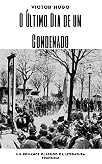 O Último Dia de um Condenado - Victor Hugo: Edição Portuguesa - Clássico Francês