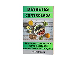 Livro Diabetes Controlada: Saiba Como os Suplementos Nutricionais Podem Controlar os Níveis de Açúcar