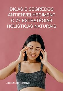 Livro Dicas E Segredos Antienvelhecimento 77 Estratégias Holísticas Naturais