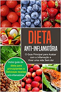 Livro Dieta Anti-Inflamatória: O Guia Principal para Acabar com a Inflamação e Viver uma vida Sem dor (Anti-Inflammatory Diet Guide em Português/Portuguese Edition)