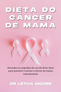 Livro Dieta do Câncer de Mama: Descubra os segredos de usar a melhor dieta para prevenir e vencer o câncer de mama naturalmente