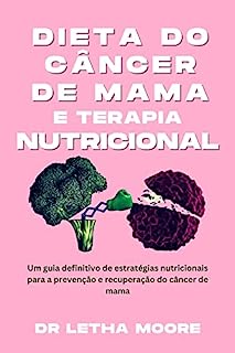 Livro Dieta do câncer de mama e terapia nutricional : Um guia definitivo de estratégias nutricionais para a prevenção e recuperação do câncer de mama