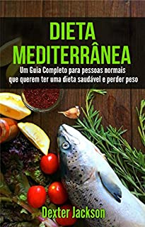 Livro Dieta Mediterrânea: Um Guia Completo para Pessoas Normais que Querem ter uma Dieta Saudável e Perder Peso (Mediterranean Diet Guide + Cookbook em Português/Portuguese Edition)