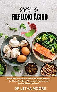 Livro Dieta de Refluxo Ácido: Alívio dos Sintomas de Refluxo Ácido Através da Dieta: Um Guia Abrangente para uma Saúde Digestiva Ideal