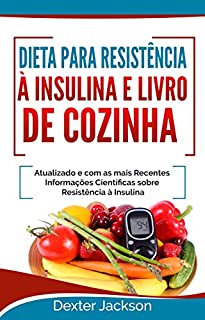 Livro Dieta para Resistência à Insulina e Livro de Cozinha: Atualizado e com as mais Recentes Informações Científicas sobre Resistência à Insulina (Insulin Resistance Diet em Português/Portuguese)