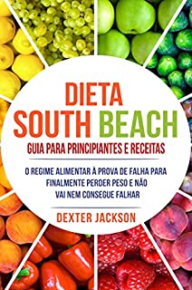 Livro Dieta South Beach Guia para Principiantes e Receitas: O Regime Alimentar à prova de falha para finalmente perder peso e não vai nem consegue falhar (South Beach Diet Guide em Português/Portuguese)