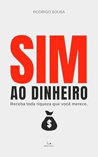 Diga Sim ao Dinheiro: Receba toda riqueza que você merece.