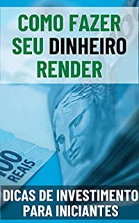 Livro Como Fazer Seu Dinheiro Render: Dicas de Investimento para Iniciantes