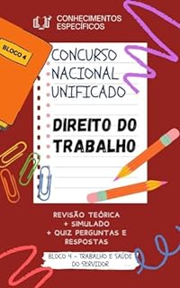 DIREITO DO TRABALHO CONCURSO NACIONAL UNIFICADO CNU: REVISÃO TEÓRICA + SIMULADO + QUIZ PERGUNTAS E RESPOSTAS (BLOCO 4 - TRABALHO E SAÚDE DO SERVIDOR CONCURSO PÚBLICO NACIONAL UNIFICADO CPNU CNU)