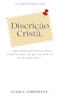 Livro Discrição Cristã.: 2 Coríntios 12.6: Que ninguém pense a meu respeito mais do que em mim vê ou de mim ouve. (Virtudes Cristãs)