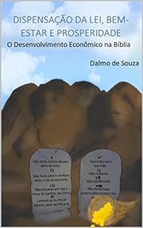 Livro DISPENSAÇÃO DA LEI, BEM-ESTAR E PROSPERIDADE : O Desenvolvimento Econômico na Bíblia (A BÍBLIA VISTA POR UM ECONOMISTA CRISTÃO - BÍBLIA E ECONOMIA I)