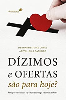 Dízimos e ofertas são para hoje?: Princípios bíblicos sobre o privilégio de entregar o dízimo e as ofertas