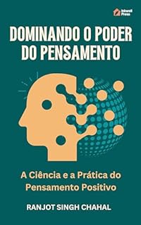 Dominando o Poder do Pensamento: A Ciência e a Prática do Pensamento Positivo