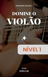 DOMINE O VIOLÃO: NÍVEL 1