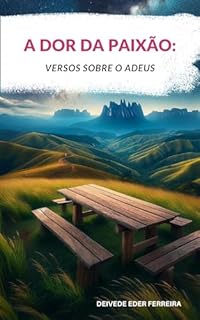 A Dor da Paixão: Versos Sobre o Adeus (Profundezas da Alma: Uma Jornada Poética pela Psicanálise Livro 2)