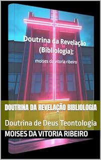 Livro Doutrina da Revelação Bibliologia: Doutrina de Deus Teontologia