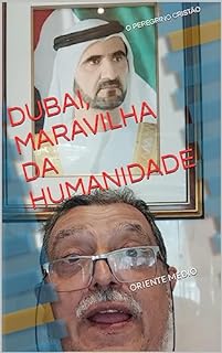 DUBAI, MARAVILHA DA HUMANIDADE: ORIENTE MÉDIO