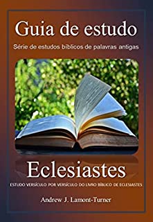 Eclesiastes: ESTUDO VERSÍCULO POR VERSÍCULO DO LIVRO BÍBLICO DE ECLESIASTES