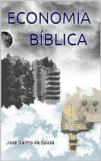 ECONOMIA BÍBLICA: BIBLICAL ECONOMICS (A BÍBLIA VISTA POR UM ECONOMISTA CRISTÃO - BÍBLIA E ECONOMIA)