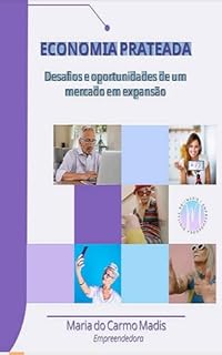 ECONOMIA PRATEADA-Desafios e Oportunidades de um Mercado em Expansão : O futuro da economia impulsionado pelo seniores /pessoa idosa