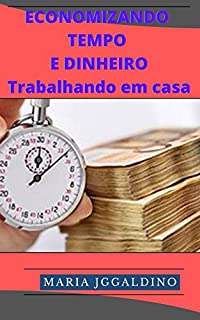 Livro Economizando tempo e dinheiro para empreendedores que trabalham em casa: Dicas sábias de gerenciamento de tempo para empreendedores que trabalham em casa