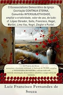 Livro O Ecossocialismo Democrático da Igreja: Cocriação CONTÍNUA ETERNA, Comunhão INTERSUBJETIVIDADE, ampliar a criatividade, valor de uso, de tudo: cf. Francisco, Hegel, Martini, Lima Vaz, Negri, e Puntel