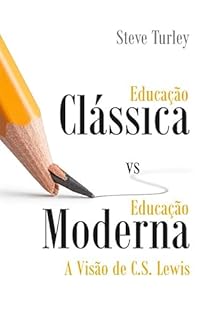 Livro Educação Clássica vs Educação Moderna: A visão de C.S. Lewis