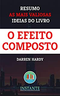 Livro O Efeito Composto - Darren Hardy: Resumo das ideias mais valiosas do livro