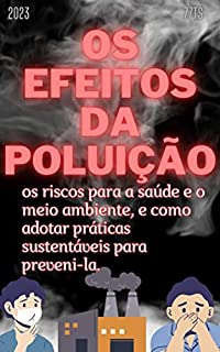 Livro Os efeitos da poluição - Ar, água, solo e som.: Tudo sobre poluição e os riscos para a saúde e o meio ambiente, e como adotar práticas sustentáveis para preveni-la.