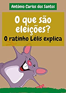 O que são eleições? O ratinho Lélis explica (Coleção Cidadania para Crianças Livro 22)