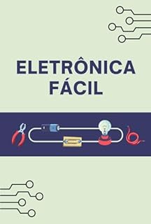 Livro Eletrônica Fácil: Aprenda o Básico de Eletrônica de Maneira Simples e Prática