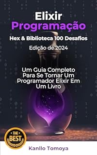 Elixir Linguagem Hex & Biblioteca 100 Desafios: Série de Aprendizado em 1 Hora Edição 2024