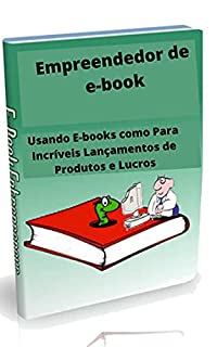 Livro Empreendedor de e-book: Usando E-books Para Incríveis Lançamentos de Produtos e Lucros