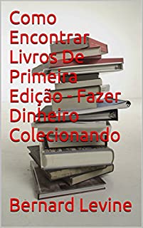 Livro Como Encontrar Livros De Primeira Edição - Fazer Dinheiro Colecionando