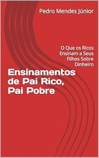 Livro Ensinamentos de Pai Rico, Pai Pobre: O Que os Ricos Ensinam a Seus Filhos Sobre Dinheiro