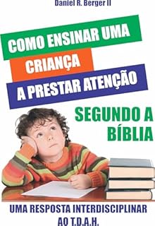 Livro Como Ensinar uma Criança a Prestar atenção Segundo a Bíblia: UMA RESPOSTA INTERDISCIPLINAR AO T.D.A.H.