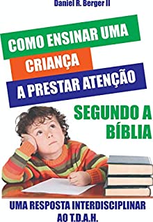 Livro Como ensinar uma criança a prestar atenção segundo a Bíblia: Uma resposta interdisciplinar ao TDAH