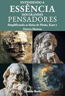 Livro Entendendo a Essência dos Grandes Pensadores : Simplificando as Ideias de Platão, Kant e Outros Mestres (Descomplicando a Filosofia Livro 2)