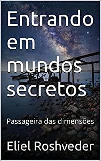 Entrando em mundos secretos: Passageira das dimensões (Aliens e Mundos Paralelos Livro 21)