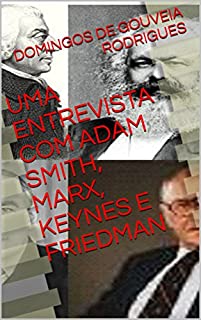 Livro UMA ENTREVISTA COM ADAM SMITH, MARX, KEYNES E FRIEDMAN (TEORIA ECONÔMICA Livro 1)