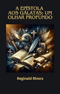 Livro A Epístola aos Gálatas: Um Olhar Profundo ("Lições Divinas: Reflexões Bíblicas Livro a Livro")