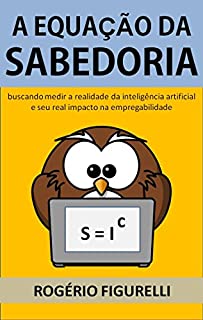 Livro A Equação da Sabedoria: Buscando medir a realidade da inteligência artificial e seu real impacto na empregabilidade