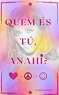 Livro QUEM ÉS TU, ANAHÍ?: "De que tamanho é a força do amor que nos permite arrancar a máscara da superficialidade para abrir nosso coração aos outros?" - Anahí Portilla