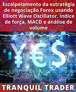 Escalpelamento da estratégia de negociação Forex usando Elliott Wave Oscillator, índice de força, MACD e análise de volume