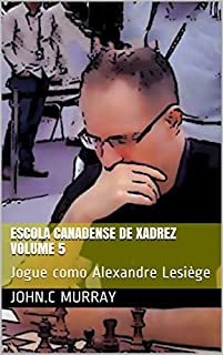 Livro Escola Canadense de Xadrez Volume 5: Jogue como Alexandre Lesiège