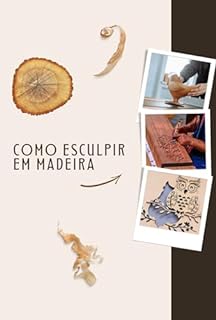 Livro Como Esculpir em Madeira: Como Esculpir Qualquer Coisa Passo a Passo