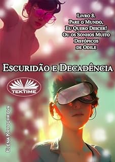 Livro Escuridão e Decadência. Livro 8. Pare o Mundo, Quero Descer!: Ou os Sonhos Muito Distópicos de Odile