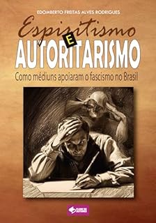 Livro Espiritismo e autoritarismo: Como mediuns apoiaram o fascismo no Brasil