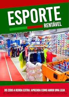 Esporte Rentável: Do zero a renda extra: Aprenda como abrir uma loja de artigos esportivos e tenha sua sonhada renda extra